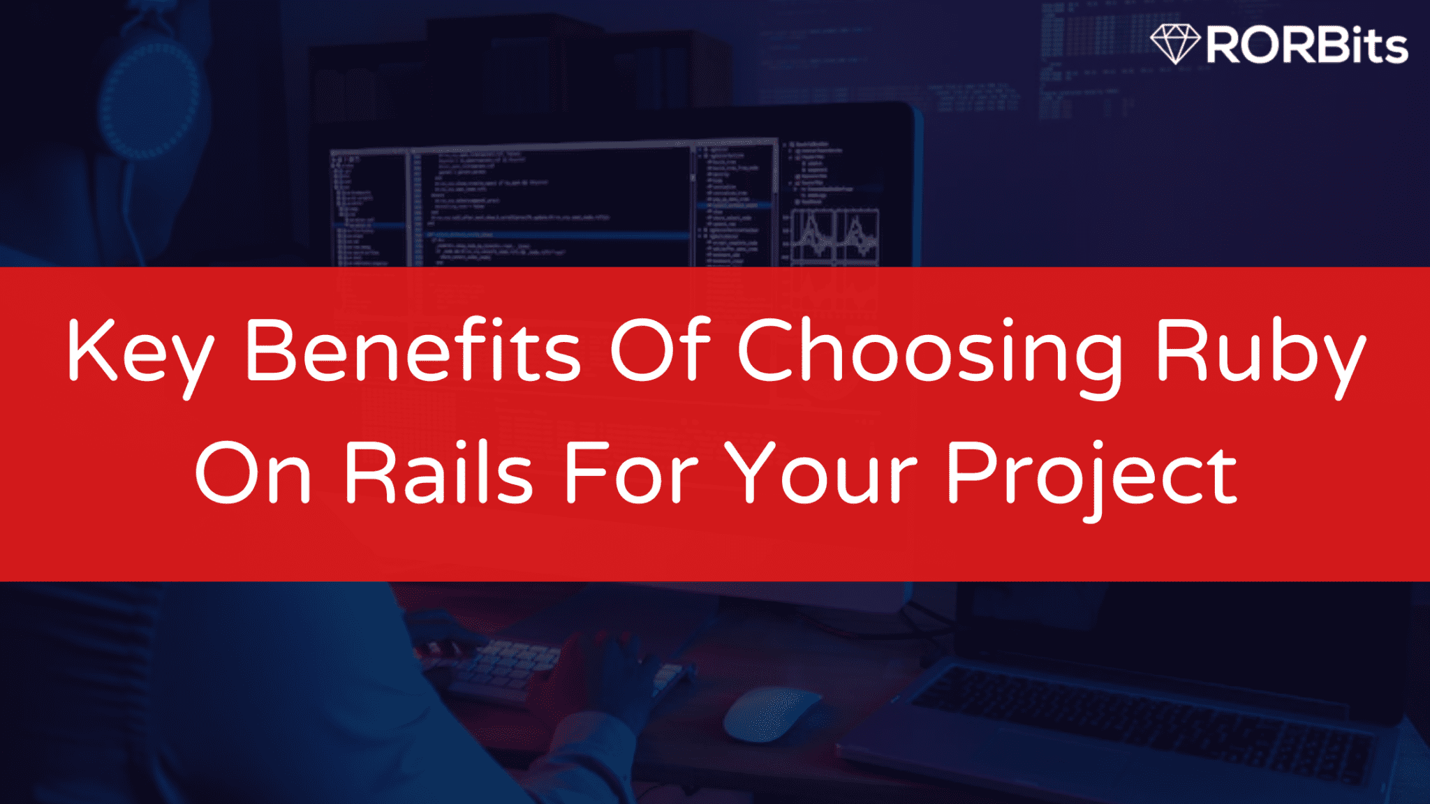 Key Benefits Of Choosing Ruby On Rails For Your Project