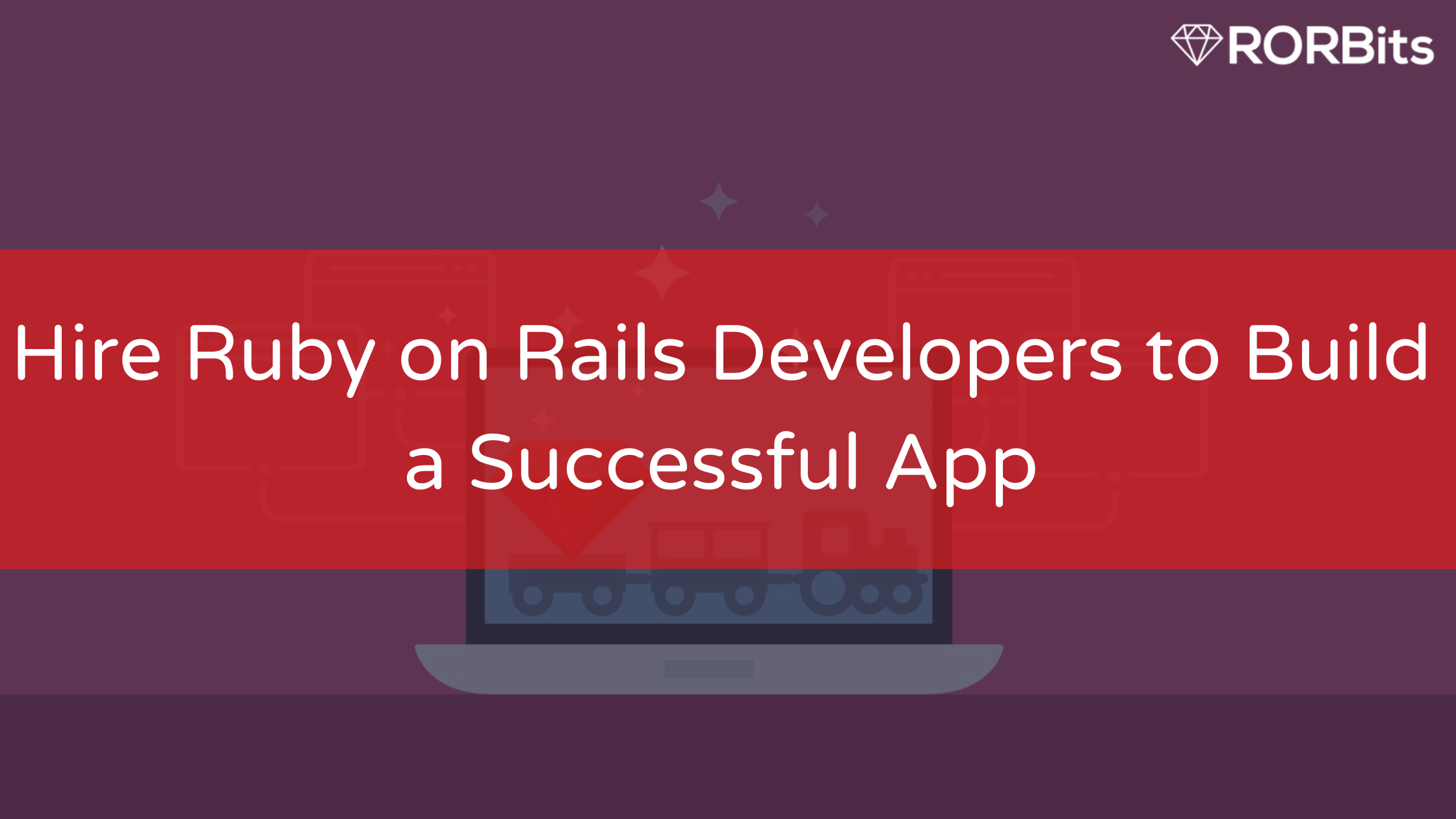 Hire Ruby on Rails Developers to Build a Successful App