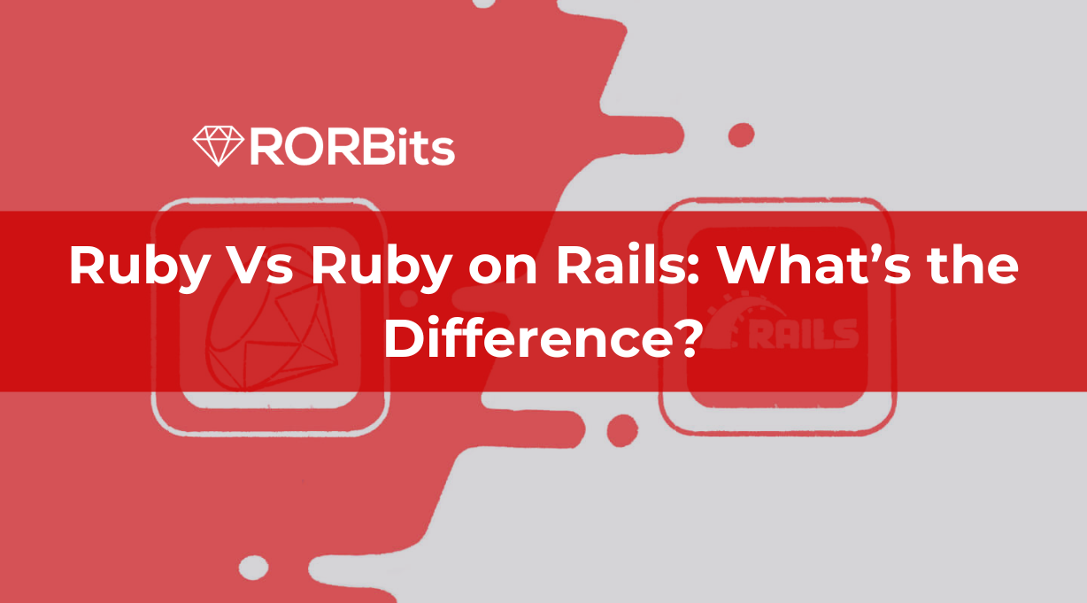 Ruby Vs Ruby on Rails: What’s the Difference?