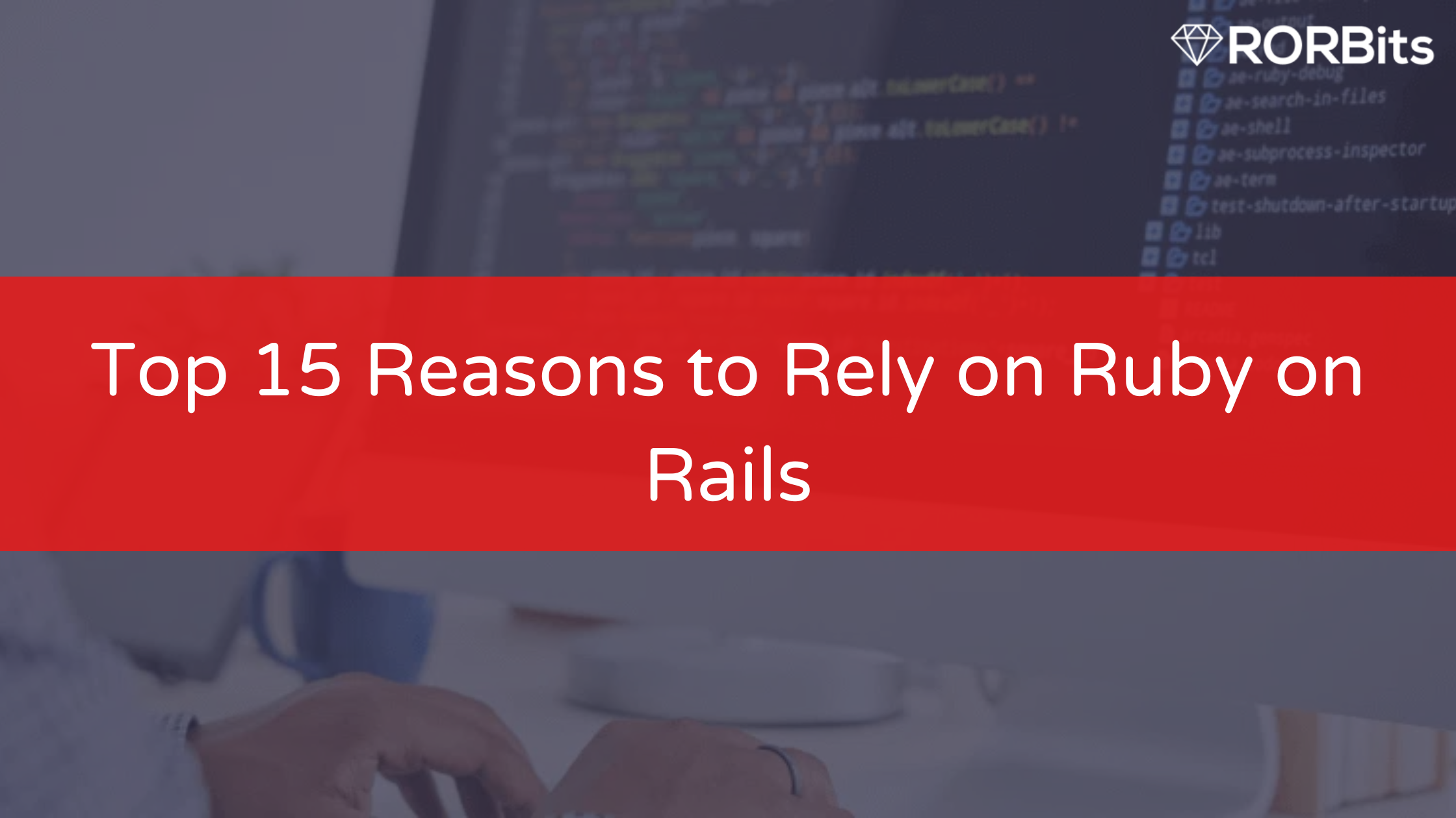 Top 15 Reasons to Rely on Ruby on Rails