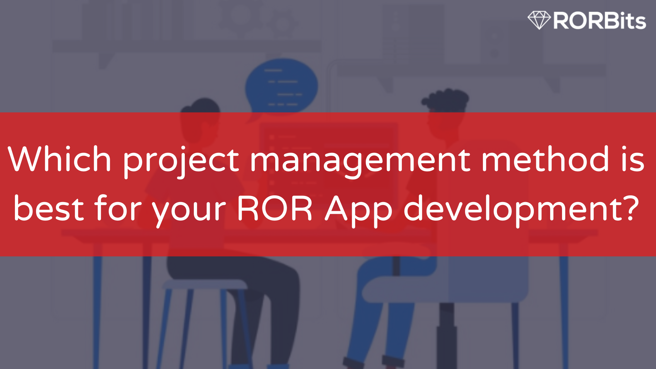 Which Project Management method is best for your ROR App development?
