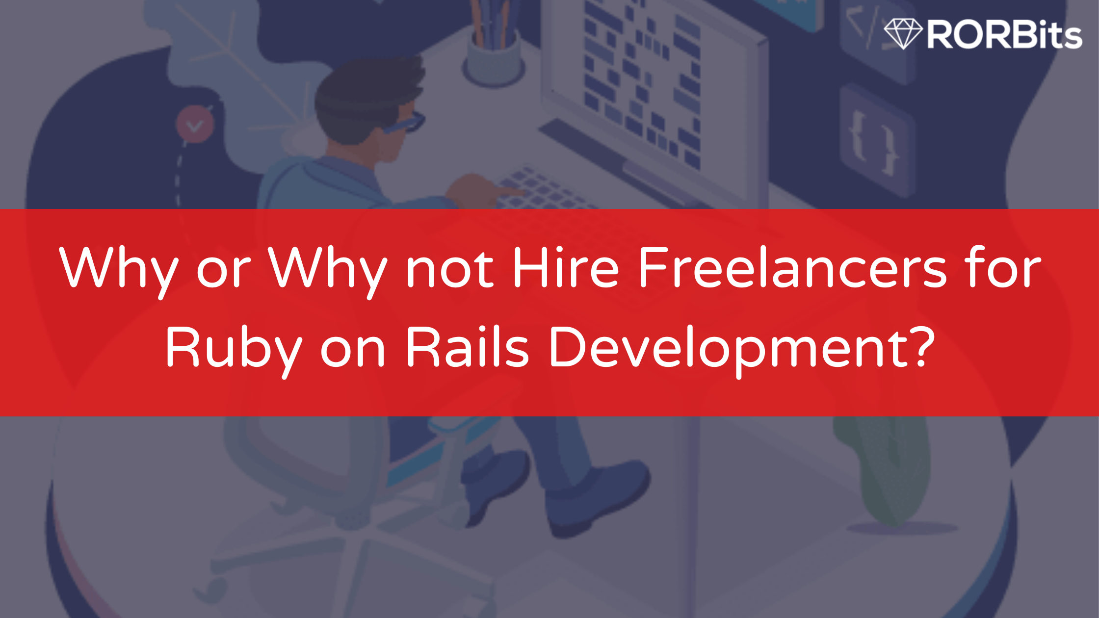 Why or Why not Hire Freelancers for Ruby on Rails Development?
