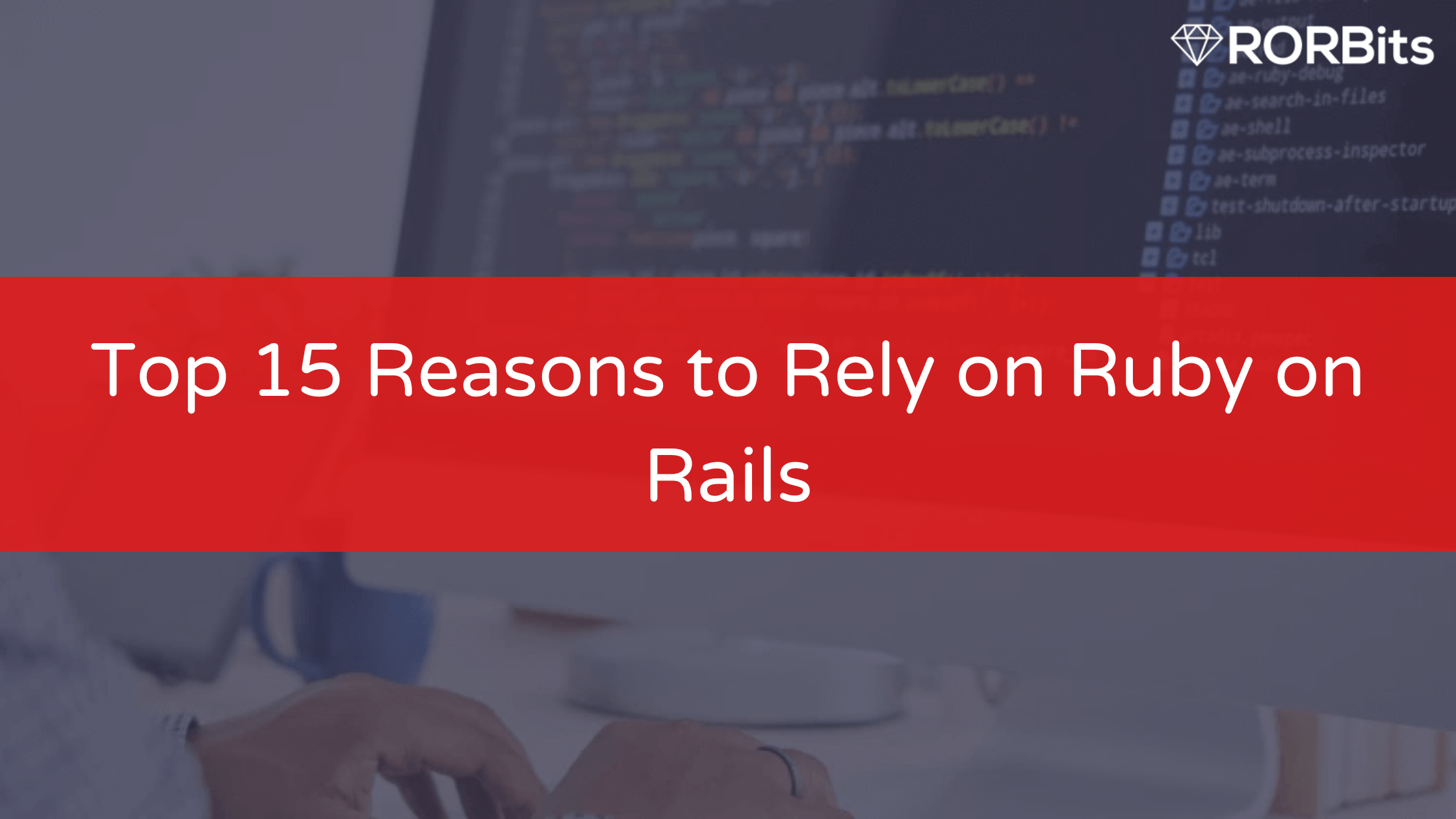 Top 15 Reasons to Rely on Ruby on Rails