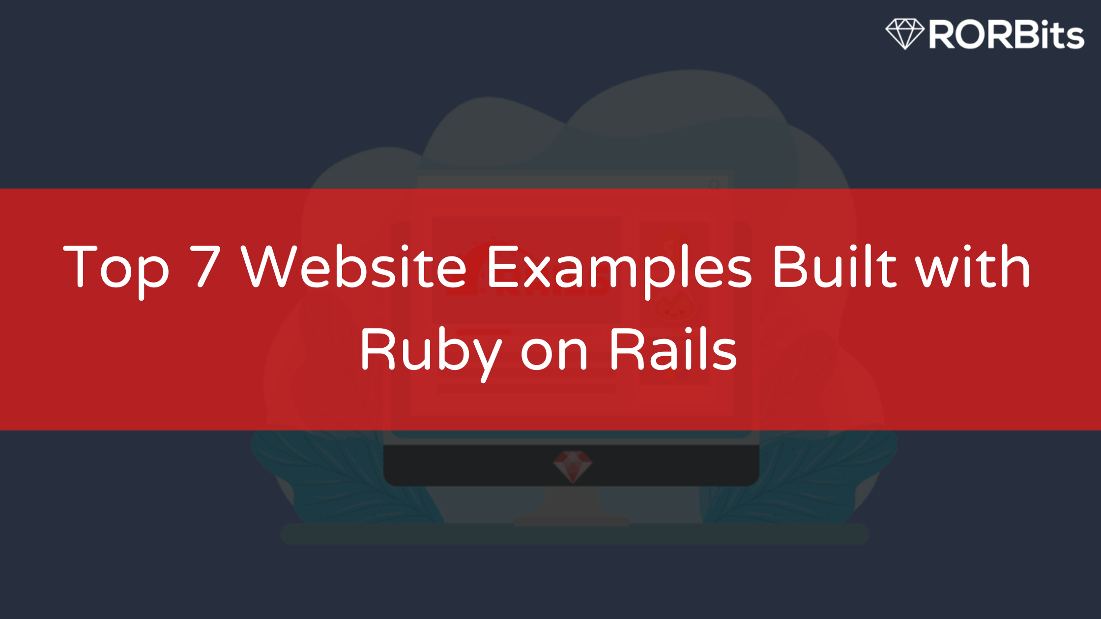 Top 7 Website Examples Built with Ruby on Rails