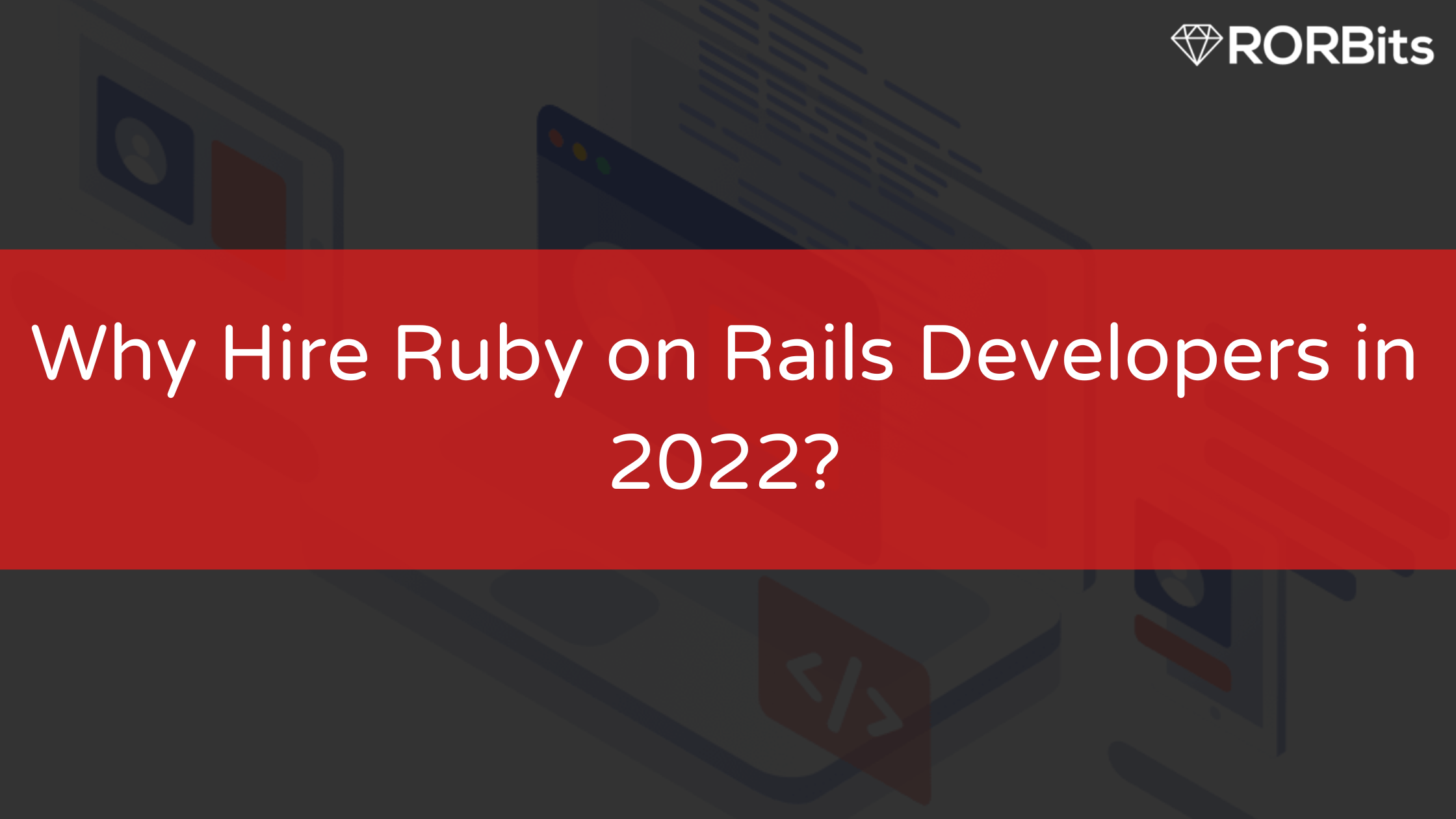Why Hire Ruby on Rails Developers in 2022?