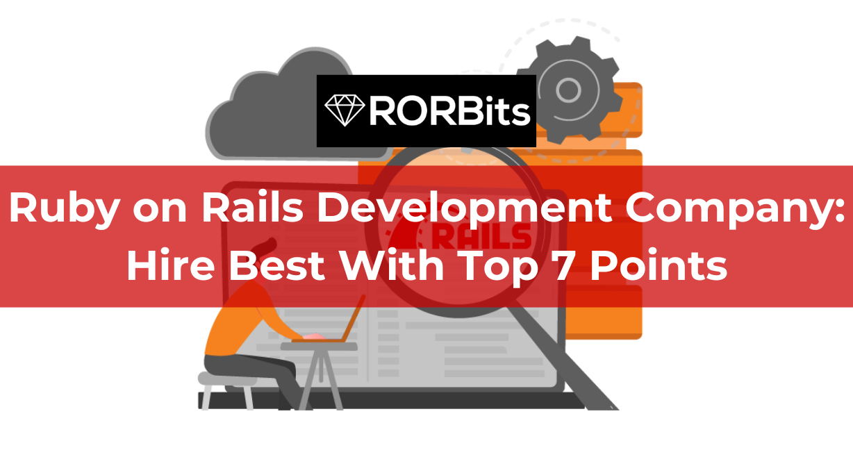 Ruby on Rails Development Company: Hire Best With Top 7 Points