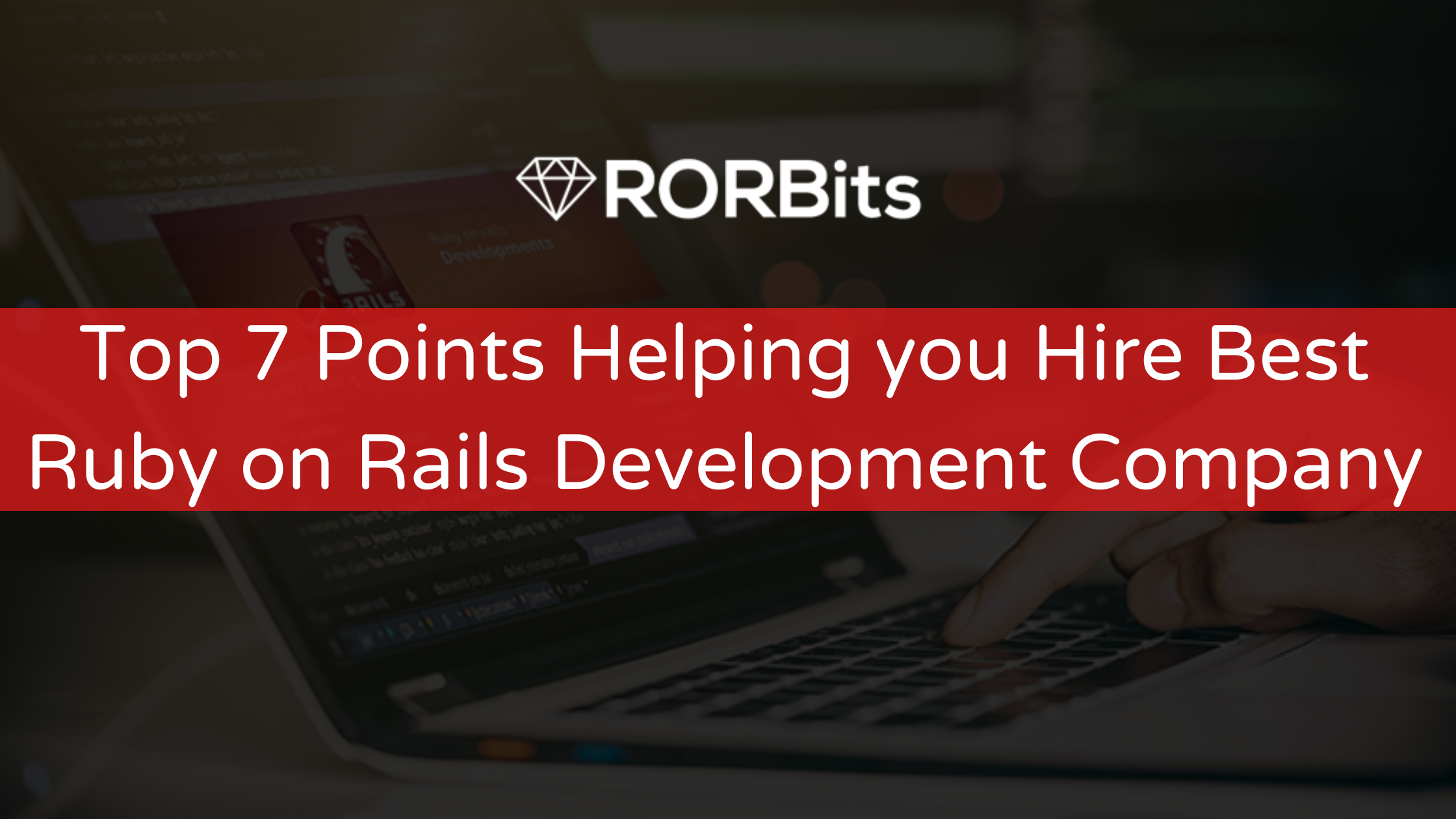 Top 7 Points Helping you Hire Best Ruby on Rails Development Company