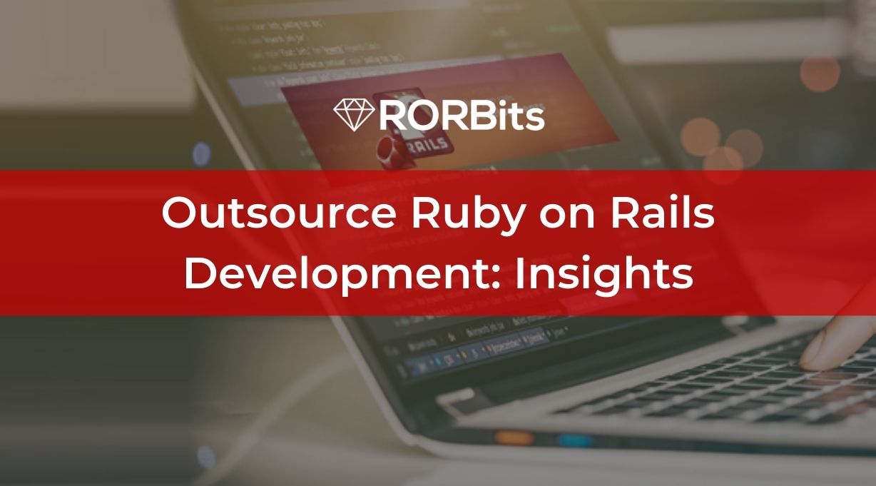 Outsource Ruby on Rails Development: Insights