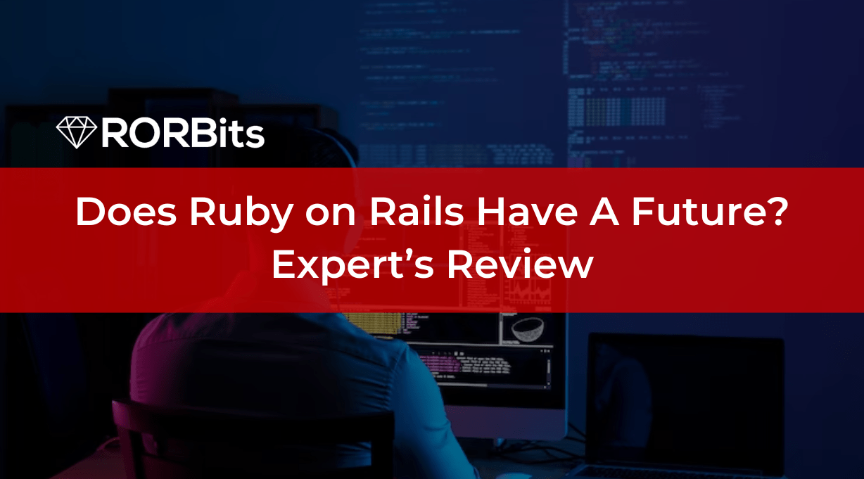 Does Ruby on Rails Have A Future? Expert’s Review