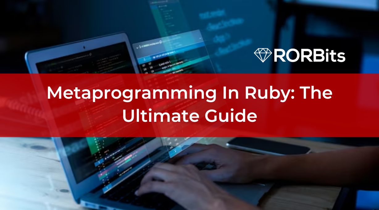 Metaprogramming In Ruby: The Ultimate Guide