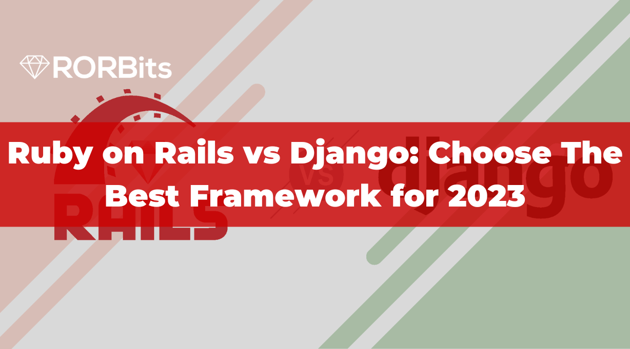 Ruby on Rails vs Django: Choose The Best Framework for 2023