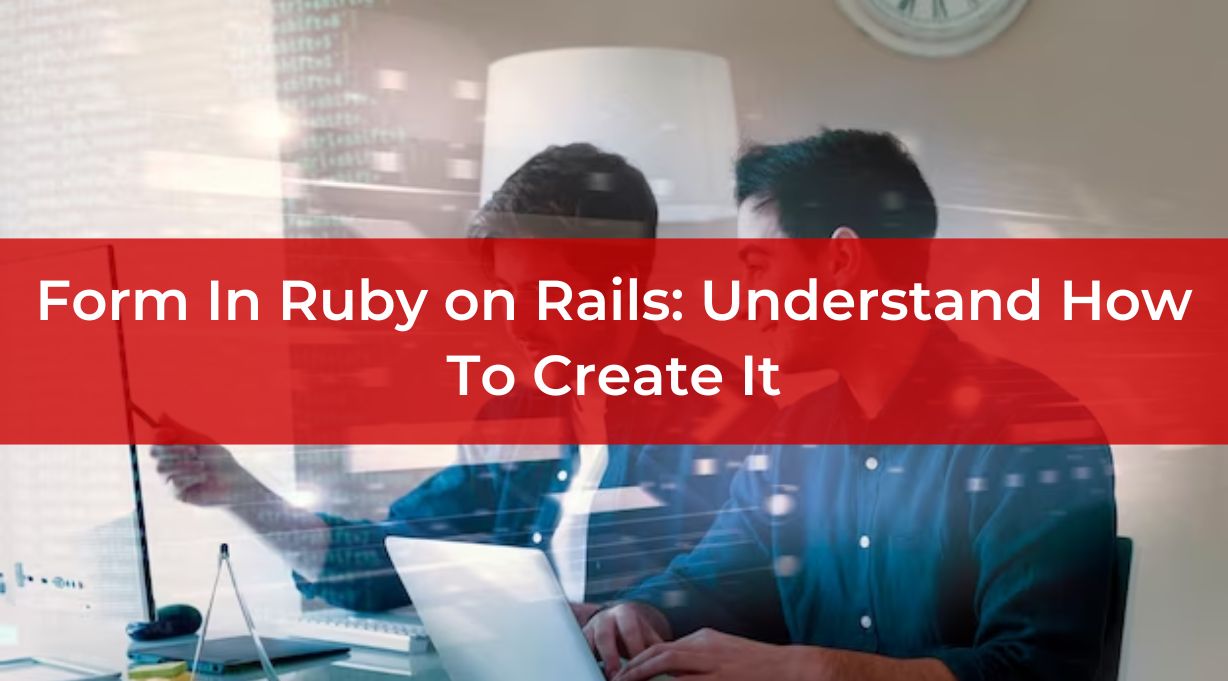 Form In Ruby on Rails: Understand How To Create It