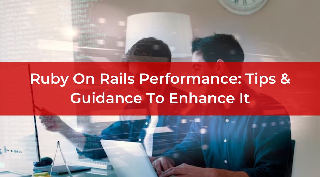 Ruby On Rails Performance: Tips & Guidance To Enhance It