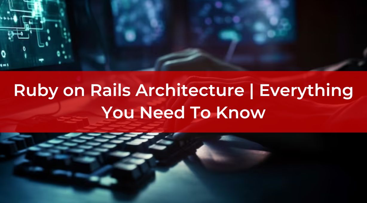 Ruby on Rails Architecture | Everything You Need To Know