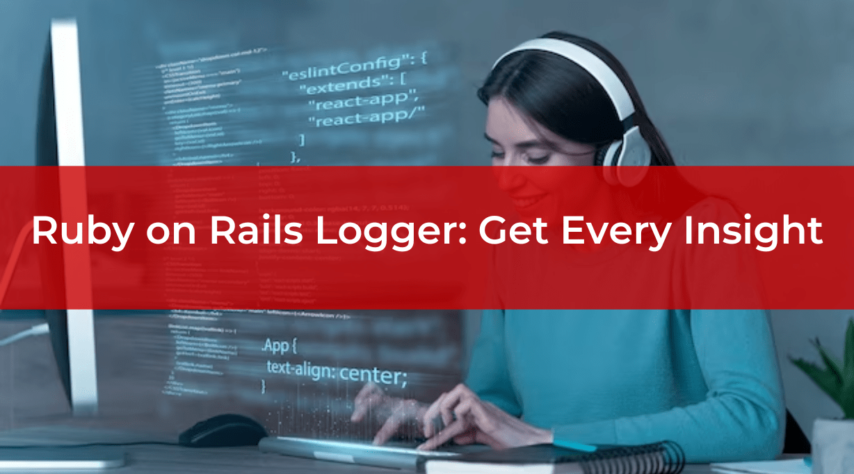 Ruby on Rails Logger: Get Every Insight