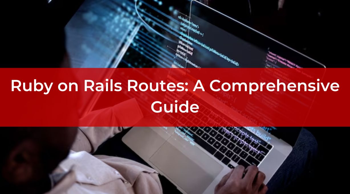 Ruby on Rails Routes: A Comprehensive Guide