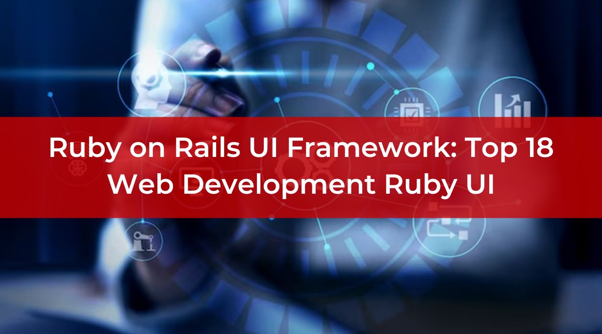 Ruby on Rails UI Framework: Top 18 Web Development Ruby UI