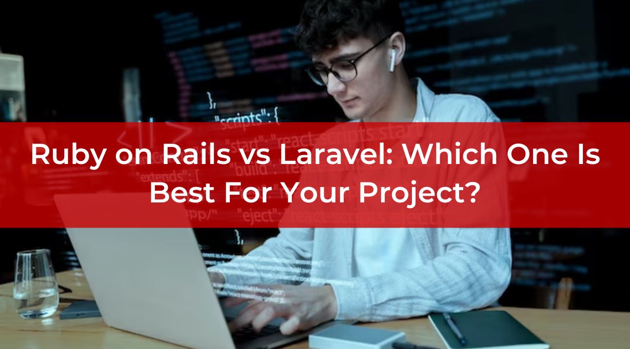 Ruby on Rails vs Laravel: Which One Is Best For Your Project?
