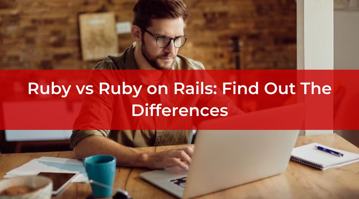 Ruby vs Ruby on Rails: Find Out The Differences