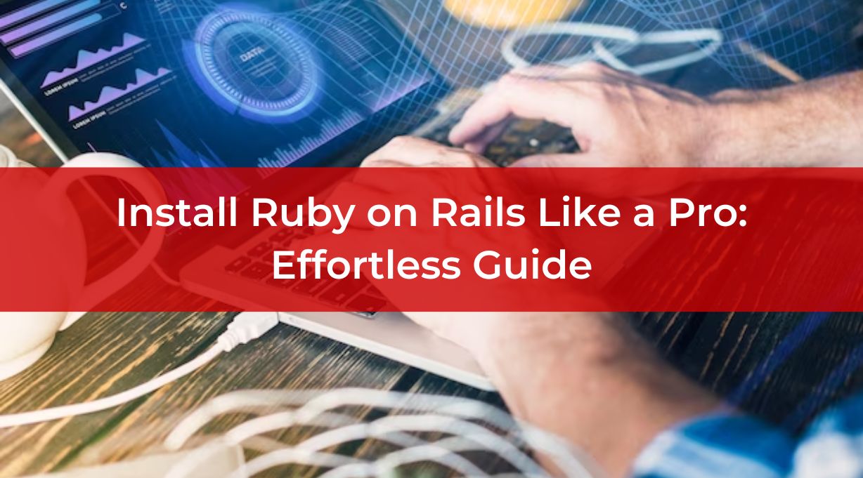 Install Ruby on Rails Like a Pro: Effortless Guide