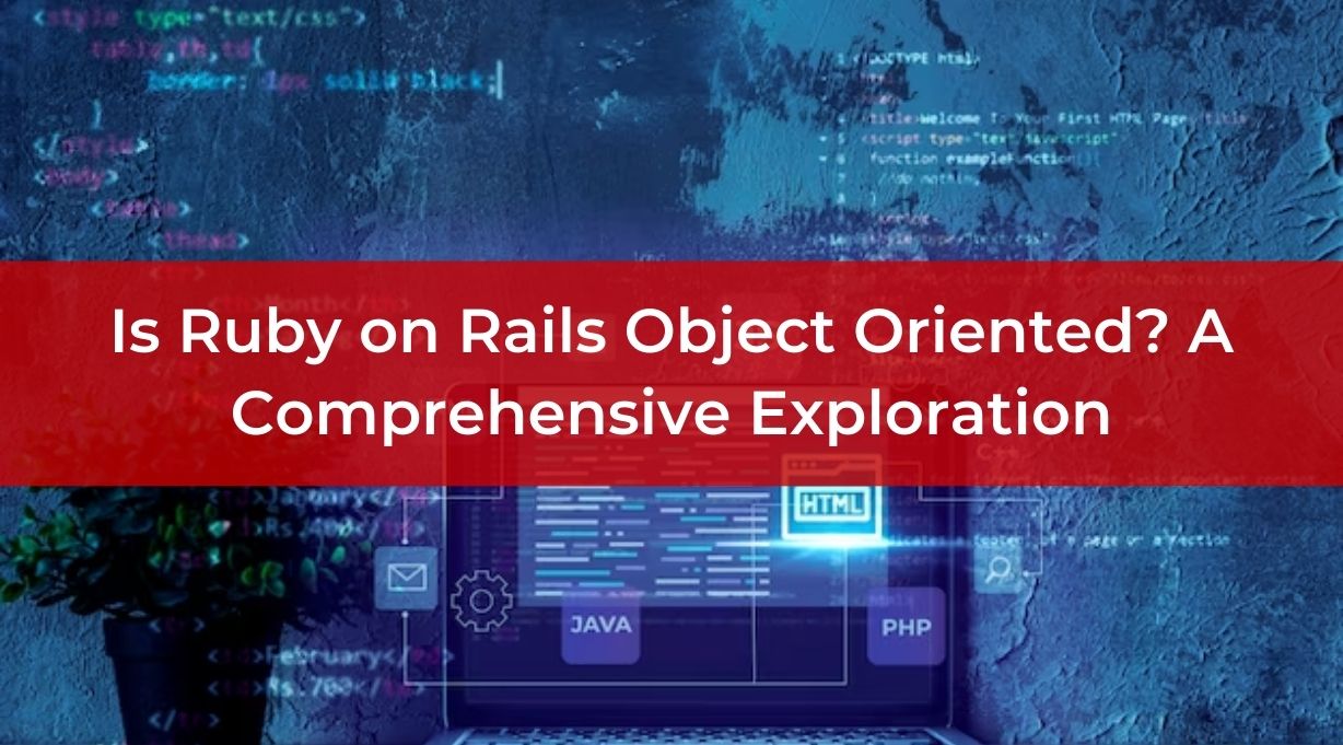 Is Ruby on Rails Object Oriented? A Comprehensive Exploration